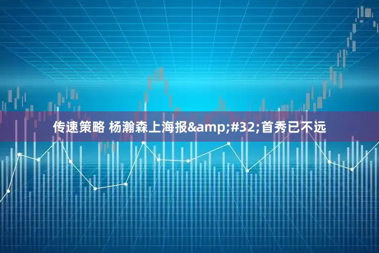 传速策略 杨瀚森上海报&#32;首秀已不远