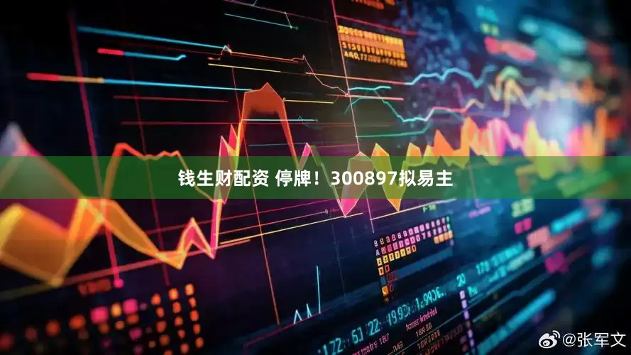钱生财配资 停牌！300897拟易主