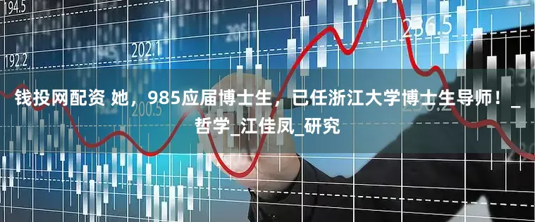 钱投网配资 她，985应届博士生，已任浙江大学博士生导师！_哲学_江佳凤_研究