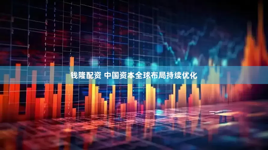 钱隆配资 中国资本全球布局持续优化