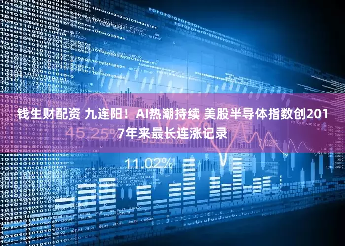 钱生财配资 九连阳！AI热潮持续 美股半导体指数创2017年来最长连涨记录
